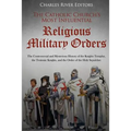 The Catholic Church's Most Influential Religious Military Orders: The Controversial and Mysterious History of the Knights Templar, the Teutonic Knight