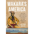 Wakara's America: The Life and Legacy of a Native Founder of the American West