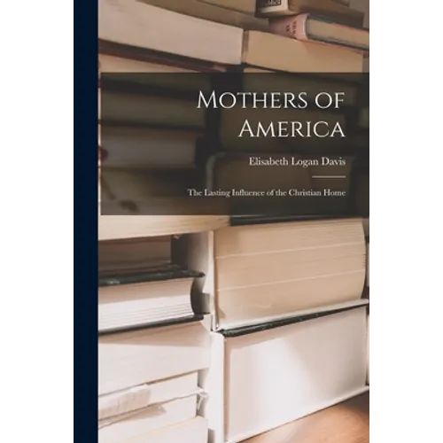Mothers of America: the Lasting Influence of the Christian Home