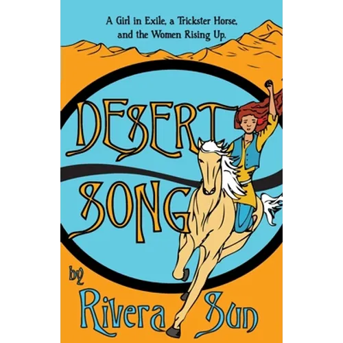 Desert Song: A Girl in Exile, a Trickster Horse, and the Women Rising Up