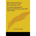 International Law Documents, 1917: Neutrality, Breaking Of Diplomatic Relations, War, With Notes (1918)