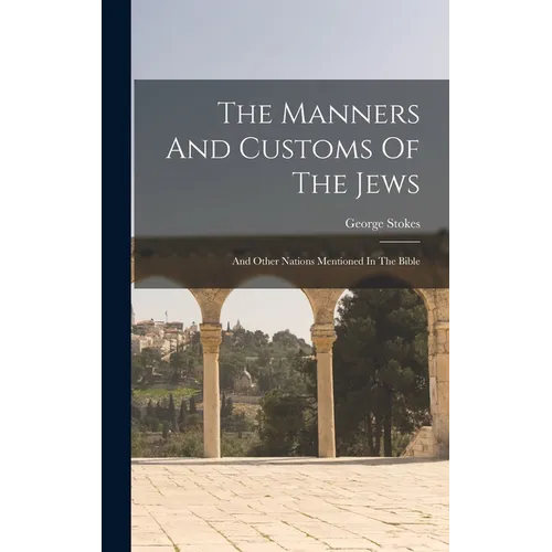 The Manners And Customs Of The Jews: And Other Nations Mentioned In The Bible