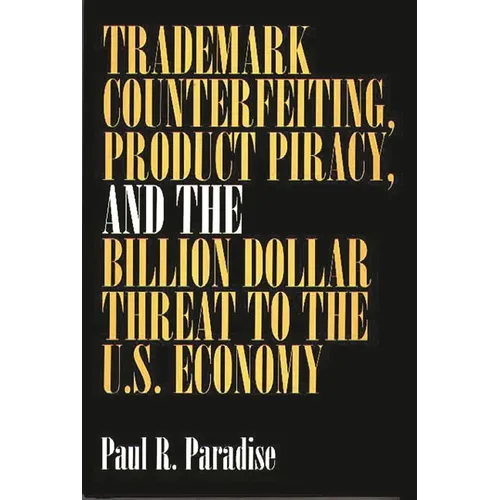 Trademark Counterfeiting, Product Piracy, and the Billion Dollar Threat to the U.S. Economy