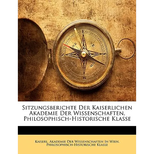 Sitzungsberichte Der Kaiserlichen Akademie Der Wissenschaften, Philosophisch-Historische Klasse