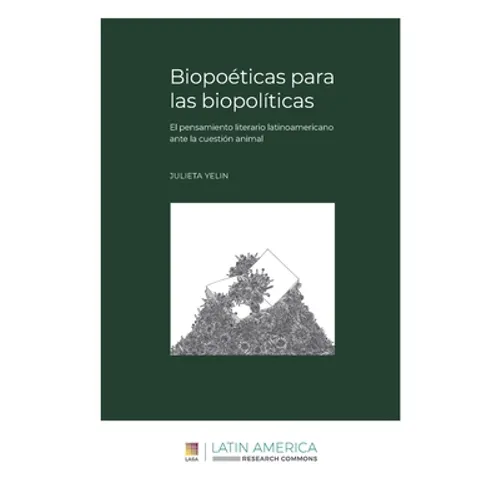 Biopoéticas para las biopolíticas: El pensamiento literario latinoamericano ante la cuestión animal