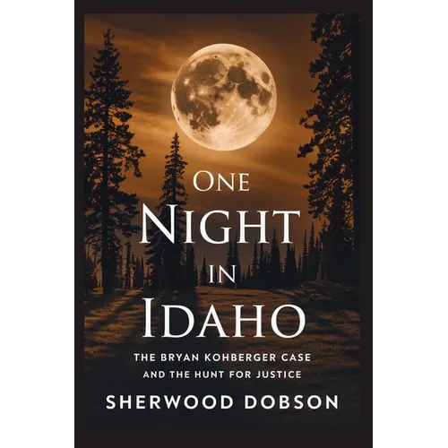 One Night in Idaho: The Bryan Kohberger Case and the Hunt for Justice