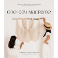 One-Day Macramé: A Beginner's Guide to Quick, Easy & Beautiful Hand-Knotted Home Decor