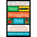 Your Struggling Child: A Guide to Diagnosing, Understanding, and Advocating for Your Child with Learning, Behavior, or Emotional Problems