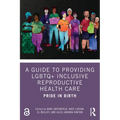 A Guide to Providing LGBTQ+ Inclusive Reproductive Health Care: Pride in Birth