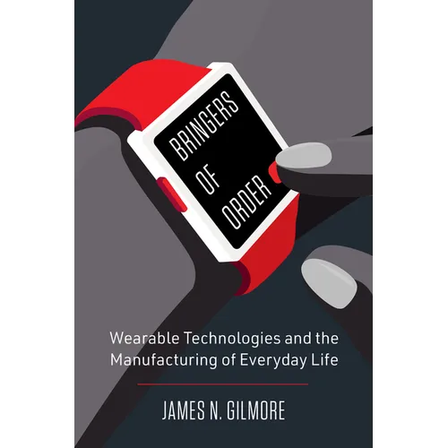 Bringers of Order: Wearable Technologies and the Manufacturing of Everyday Life