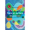 Faire et se faire: Jeux, gymnastiques et travail technique