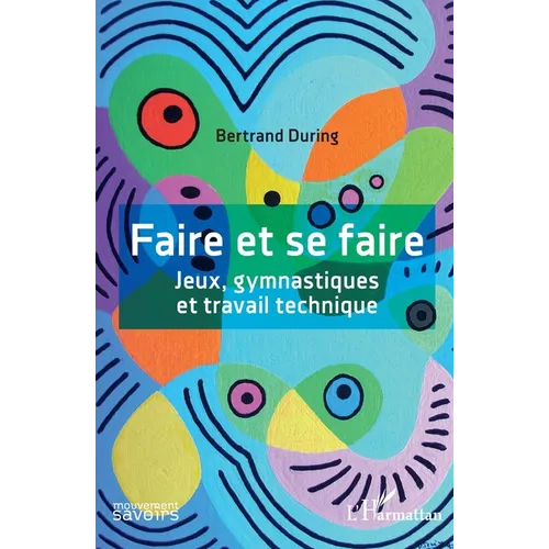 Faire et se faire: Jeux, gymnastiques et travail technique
