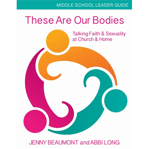 These Are Our Bodies, Middle School Leader Guide: Talking Faith & Sexuality at Church & Home
