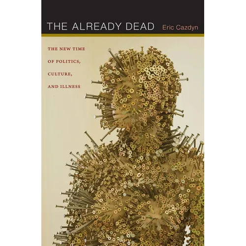 The Already Dead: The New Time of Politics, Culture, and Illness