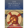 The Fragrance of Christ - Volume 1: Stories of Ordinary People Striving for Extraordinary Holiness