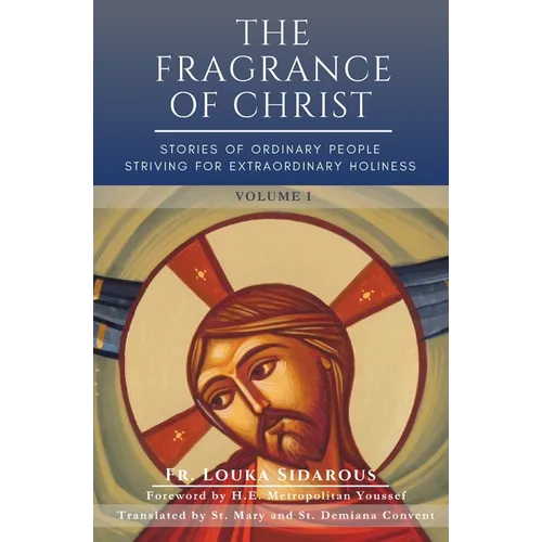The Fragrance of Christ - Volume 1: Stories of Ordinary People Striving for Extraordinary Holiness