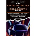 The Apple-Vision Pro vs. Meta-Quest 3 Guide: A Comprehensive Comparison Guide on the Two Most Advanced AR and VR Technology