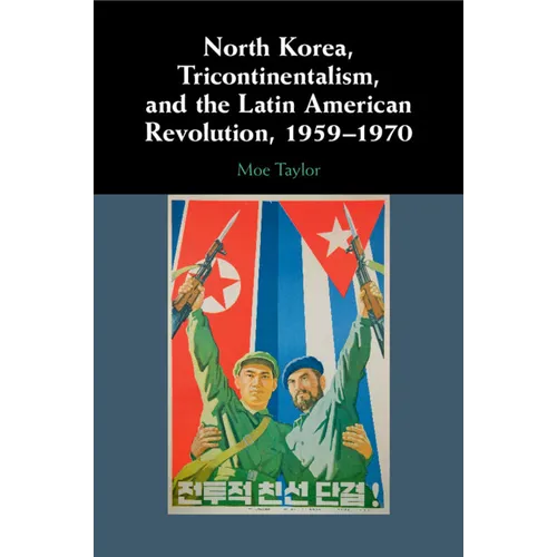 North Korea, Tricontinentalism, and the Latin American Revolution, 1959-1970