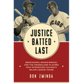 Justice Batted Last: Ernie Banks, Minnie Miñoso, and the Unheralded Players Who Integrated Chicago's Major League Teams