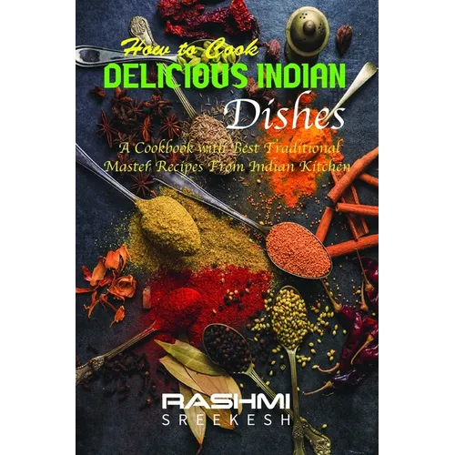 How to cook delicious Indian dishes: A cookbook with best traditional master recipes from Indian kitchen