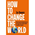 How to Change the World: How Social Entrepreneurs Can Go from Initial Ideas to Global Impact