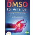DMSO FÜR ANFÄNGER - Das hochwirksame Heilmittel: Wie Sie DMSO richtig anwenden und dosieren (Krankheiten vorbeugen, Gesundheit fördern, Entzündungen h