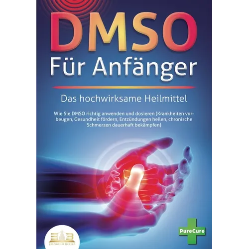 DMSO FÜR ANFÄNGER - Das hochwirksame Heilmittel: Wie Sie DMSO richtig anwenden und dosieren (Krankheiten vorbeugen, Gesundheit fördern, Entzündungen h