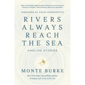 Rivers Always Reach the Sea: Angling Stories