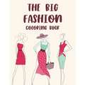 The Big Fashion Coloring Book: Illustrations And Designs Of Stylish Dresses, Bags, And More To Color, A Fashionistas Coloring Pages