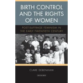 Birth Control and the Rights of Women: Post-Suffrage Feminism in the Early Twentieth Century