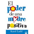 El Poder de Una Madre Positiva = The Power of a Positive Mom