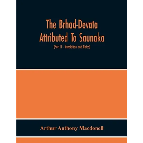The Brhad-Devata Attributed To Saunaka A Summary Of The Deities And Myths Of The Rig-Veda Critically Edited In The Original Sanskrit With An Introduct