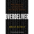 Overdeliver: Build a Business for a Lifetime Playing the Long Game in Direct Response Marketing