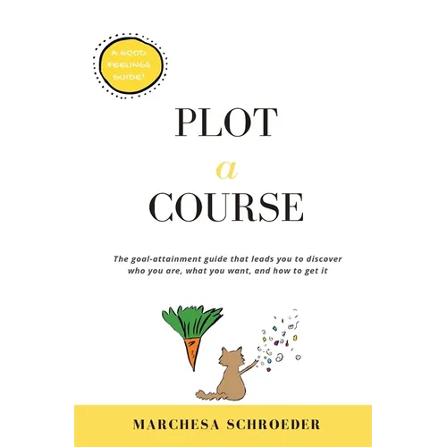 Plot-A-Course: The Goal-Attainment Guide That Leads You to Discover Who You Are, What You Want, and How to Get It