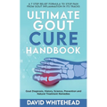 Ultimate Gout Cure Handbook: Gout Diagnosis, History, Science, Prevention and Natural Treatment Remedies