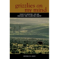 Grizzlies on My Mind: Essays of Adventure, Love, and Heartache from Yellowstone Country