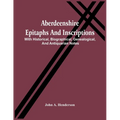 Aberdeenshire Epitaphs And Inscriptions: With Historical, Biographical, Genealogical, And Antiquarian Notes