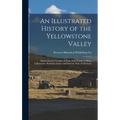 An Illustrated History of the Yellowstone Valley: Embracing the Counties of Park, Sweet Grass, Carbon, Yellowstone, Rosebud, Custer and Dawson, State