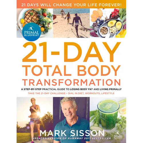 The Primal Blueprint 21-Day Total Body Transformation: A Step-By-Step Practical Guide to Losing Body Fat and Living Primally
