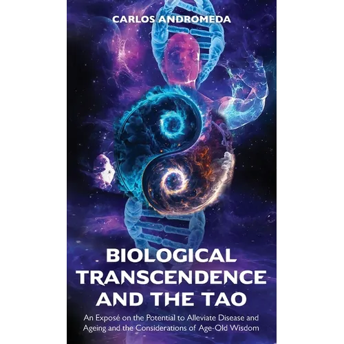 Biological Transcendence and the Tao, An Exposé on the Potential to Alleviate Disease and Ageing and the Considerations of Age-Old Wisdom