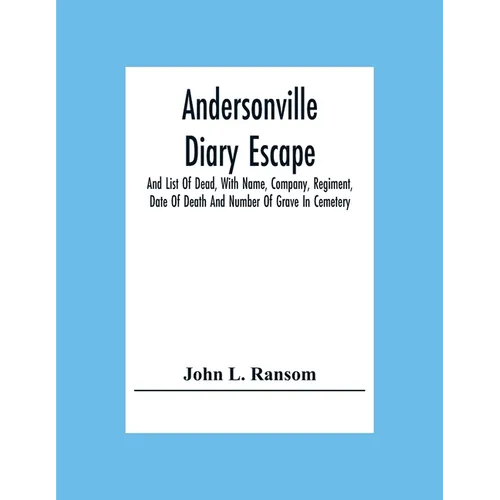 Andersonville Diary Escape, And List Of Dead, With Name, Company, Regiment, Date Of Death And Number Of Grave In Cemetery