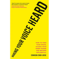 Making Your Voice Heard: How to Own Your Space, Access Your Inner Power and Become Influential