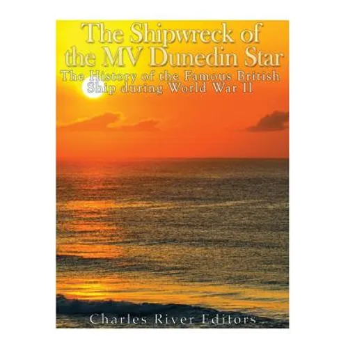 The Shipwreck of the MV Dunedin Star: The History of the Famous British Ship during World War II