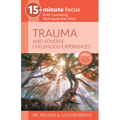 15-Minute Focus: Trauma and Adverse Childhood Experiences: Brief Counseling Techniques That Work
