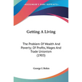 Getting A Living: The Problem Of Wealth And Poverty; Of Profits, Wages And Trade Unionism (1903)