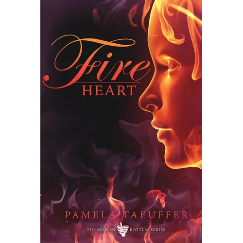 Fire Heart: A Coming of Age Novel about Risking Your Heart and Embracing the Fire of Love