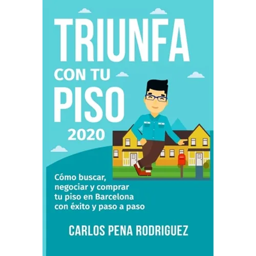 Triunfa Con Tu Piso: Cómo buscar, negociar y comprar tu piso en Barcelona paso a paso