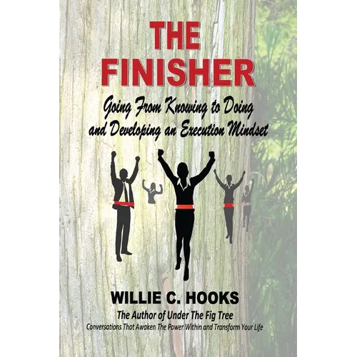 The Finisher: Going From Knowing to Doing and Developing an Execution Mindset