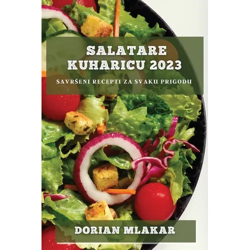 Salatare kuharicu 2023: Savrseni recepti za svaku prigodu