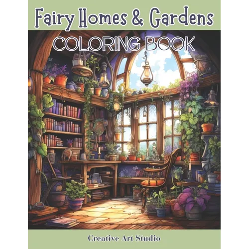Fairy Homes & Gardens: Whimsical Fantasy House Interiors & Outdoor Gardens for Fairies, Gnomes & Hobbits